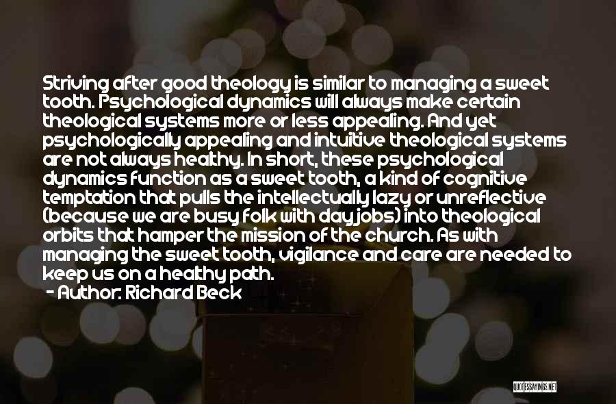 Richard Beck Quotes: Striving After Good Theology Is Similar To Managing A Sweet Tooth. Psychological Dynamics Will Always Make Certain Theological Systems More