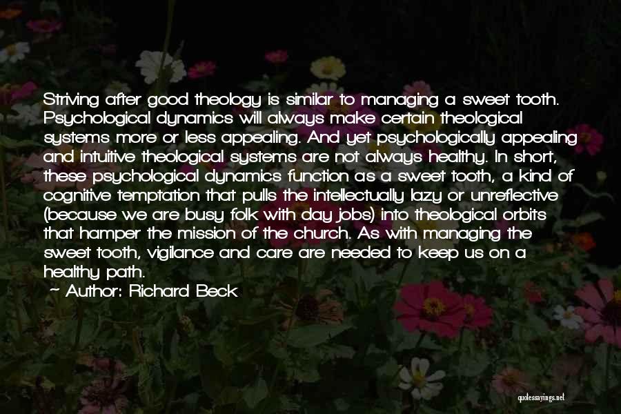 Richard Beck Quotes: Striving After Good Theology Is Similar To Managing A Sweet Tooth. Psychological Dynamics Will Always Make Certain Theological Systems More