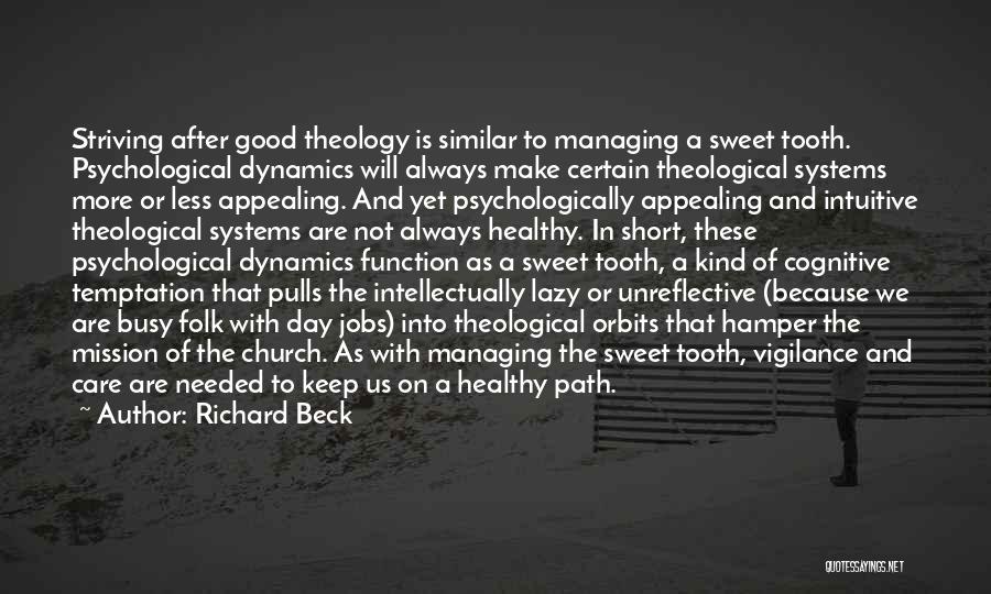 Richard Beck Quotes: Striving After Good Theology Is Similar To Managing A Sweet Tooth. Psychological Dynamics Will Always Make Certain Theological Systems More