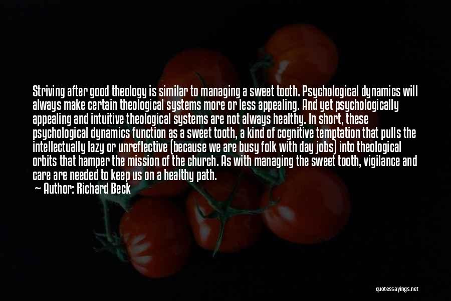 Richard Beck Quotes: Striving After Good Theology Is Similar To Managing A Sweet Tooth. Psychological Dynamics Will Always Make Certain Theological Systems More