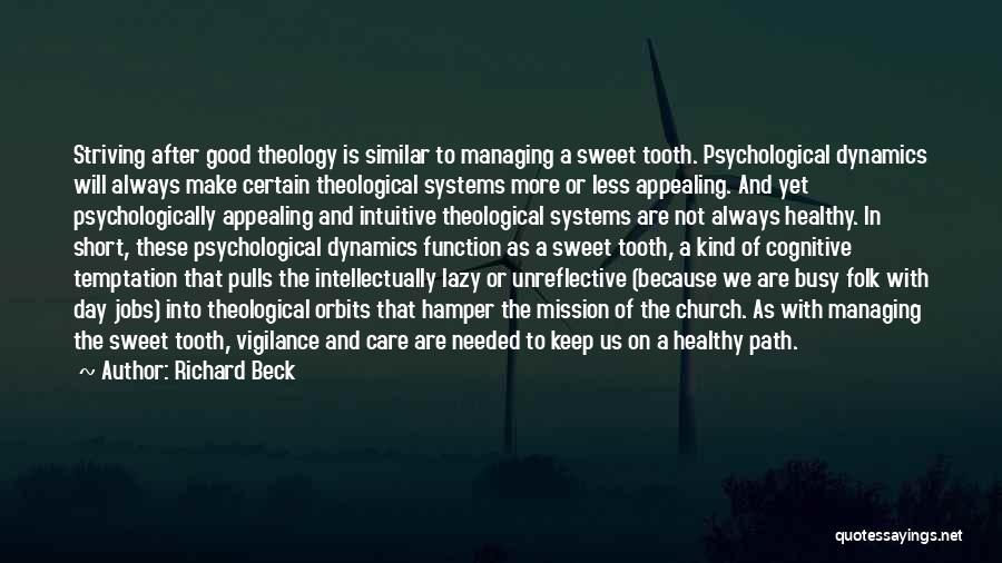 Richard Beck Quotes: Striving After Good Theology Is Similar To Managing A Sweet Tooth. Psychological Dynamics Will Always Make Certain Theological Systems More