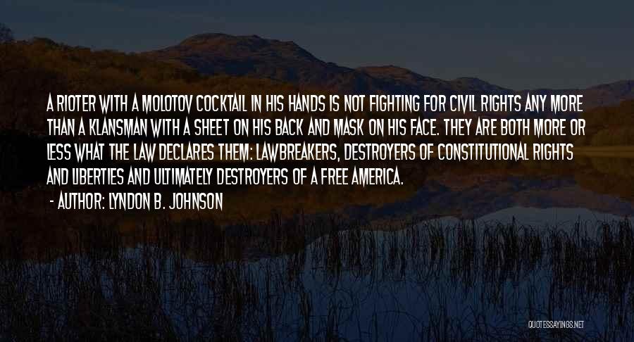 Lyndon B. Johnson Quotes: A Rioter With A Molotov Cocktail In His Hands Is Not Fighting For Civil Rights Any More Than A Klansman