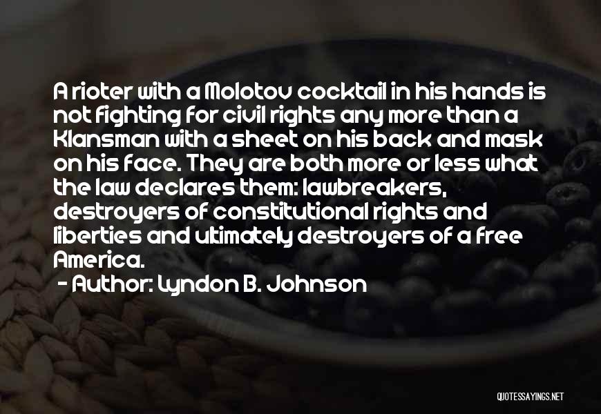 Lyndon B. Johnson Quotes: A Rioter With A Molotov Cocktail In His Hands Is Not Fighting For Civil Rights Any More Than A Klansman