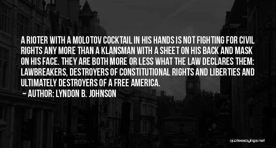 Lyndon B. Johnson Quotes: A Rioter With A Molotov Cocktail In His Hands Is Not Fighting For Civil Rights Any More Than A Klansman