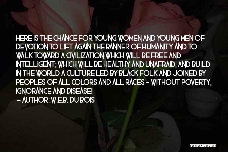 W.E.B. Du Bois Quotes: Here Is The Chance For Young Women And Young Men Of Devotion To Lift Again The Banner Of Humanity And