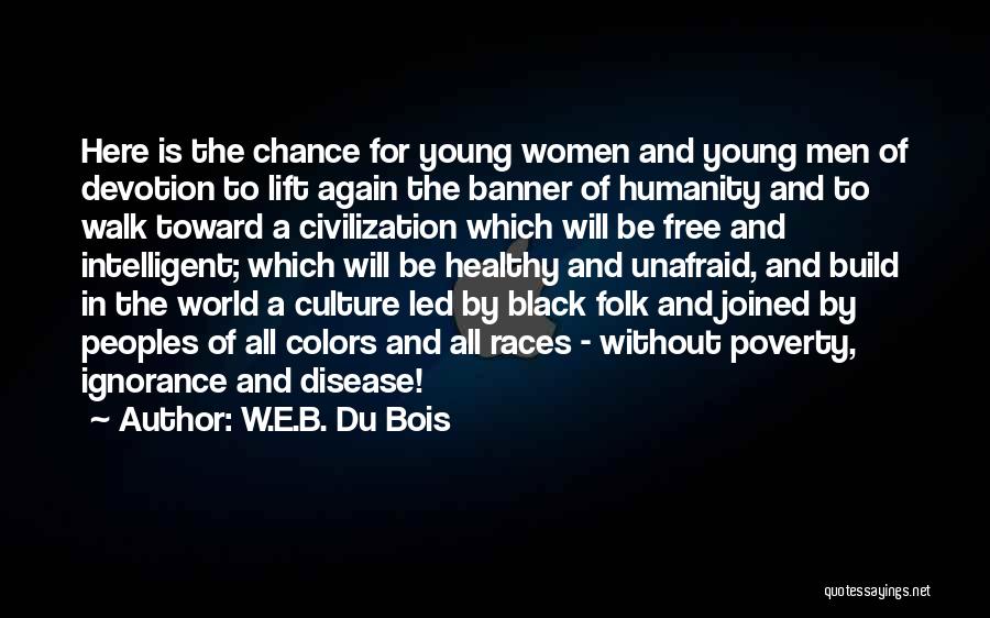 W.E.B. Du Bois Quotes: Here Is The Chance For Young Women And Young Men Of Devotion To Lift Again The Banner Of Humanity And