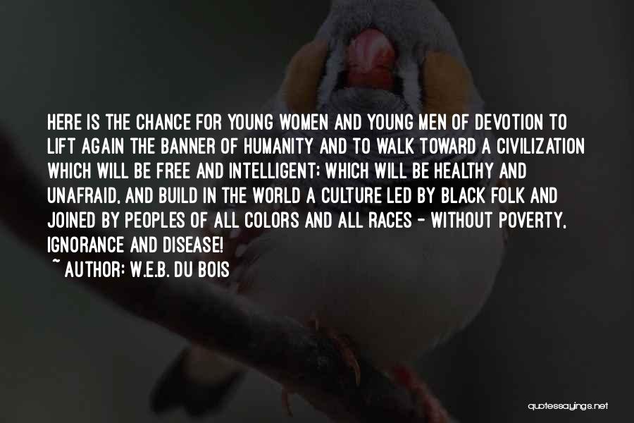 W.E.B. Du Bois Quotes: Here Is The Chance For Young Women And Young Men Of Devotion To Lift Again The Banner Of Humanity And
