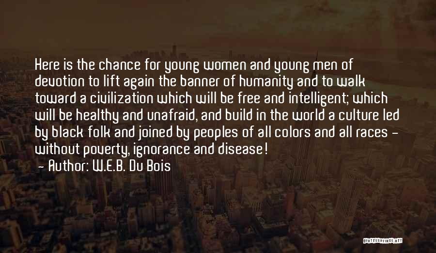 W.E.B. Du Bois Quotes: Here Is The Chance For Young Women And Young Men Of Devotion To Lift Again The Banner Of Humanity And