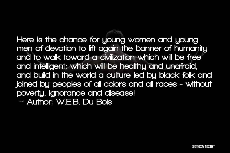 W.E.B. Du Bois Quotes: Here Is The Chance For Young Women And Young Men Of Devotion To Lift Again The Banner Of Humanity And