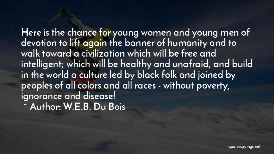 W.E.B. Du Bois Quotes: Here Is The Chance For Young Women And Young Men Of Devotion To Lift Again The Banner Of Humanity And