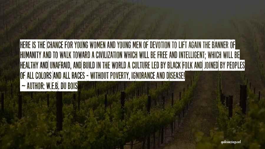 W.E.B. Du Bois Quotes: Here Is The Chance For Young Women And Young Men Of Devotion To Lift Again The Banner Of Humanity And