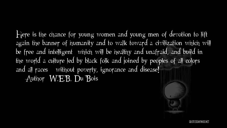 W.E.B. Du Bois Quotes: Here Is The Chance For Young Women And Young Men Of Devotion To Lift Again The Banner Of Humanity And