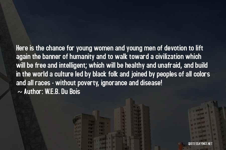 W.E.B. Du Bois Quotes: Here Is The Chance For Young Women And Young Men Of Devotion To Lift Again The Banner Of Humanity And