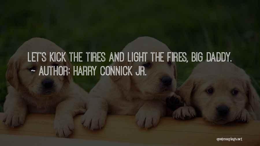 Harry Connick Jr. Quotes: Let's Kick The Tires And Light The Fires, Big Daddy.