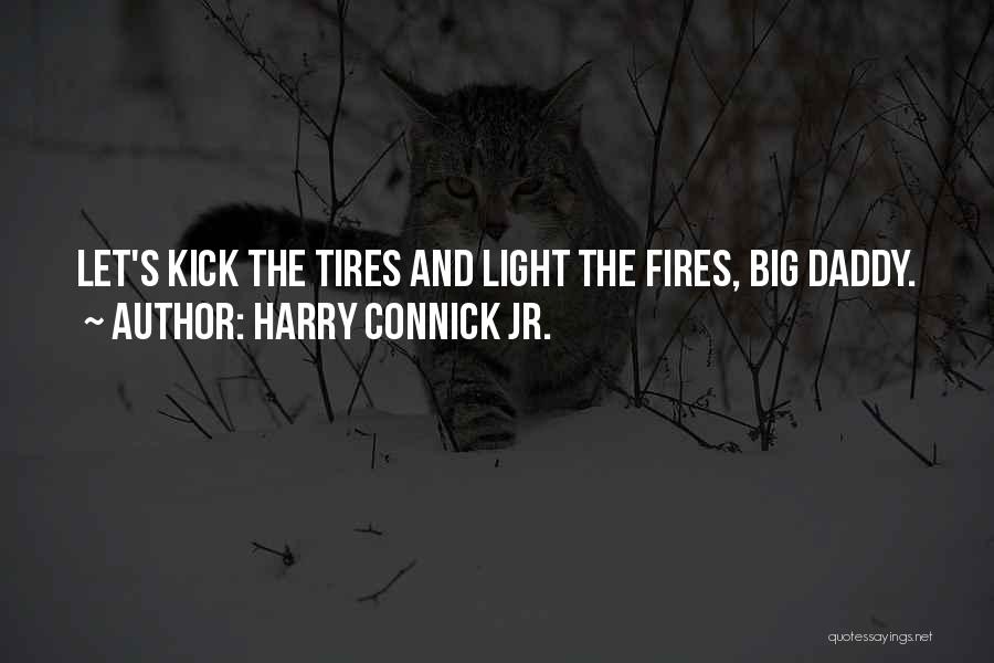 Harry Connick Jr. Quotes: Let's Kick The Tires And Light The Fires, Big Daddy.