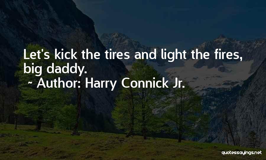 Harry Connick Jr. Quotes: Let's Kick The Tires And Light The Fires, Big Daddy.