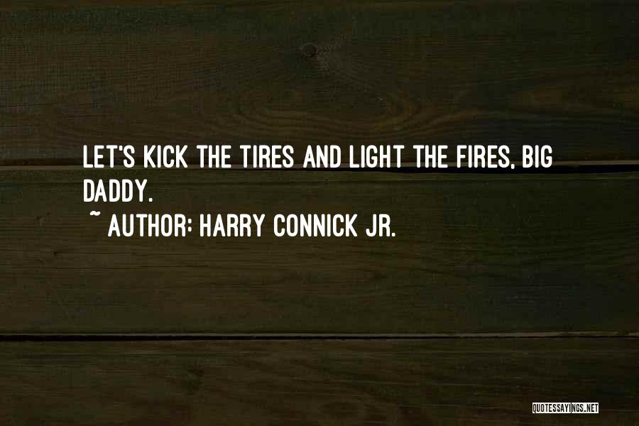 Harry Connick Jr. Quotes: Let's Kick The Tires And Light The Fires, Big Daddy.