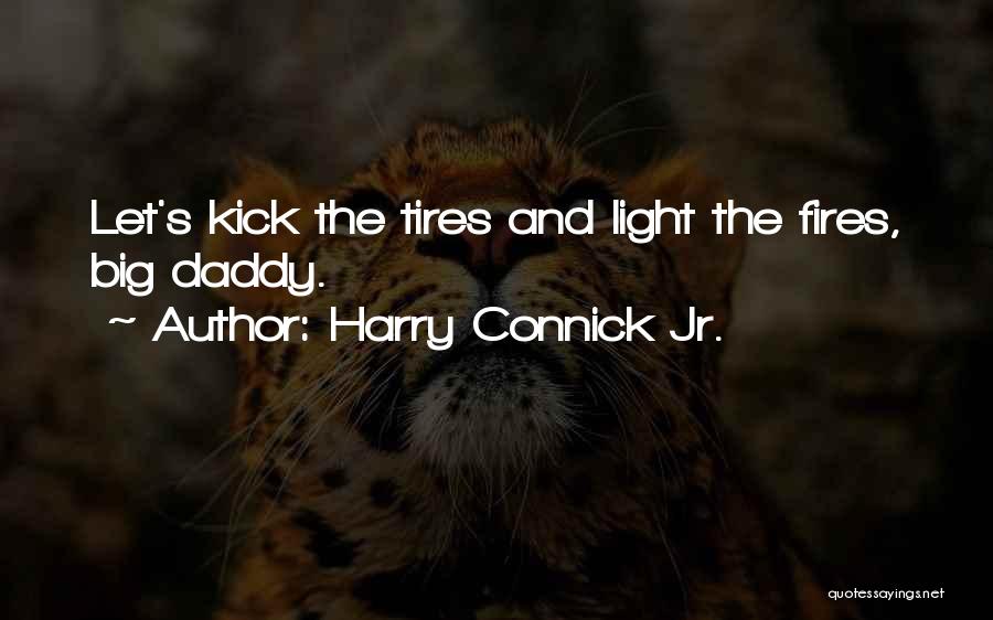 Harry Connick Jr. Quotes: Let's Kick The Tires And Light The Fires, Big Daddy.