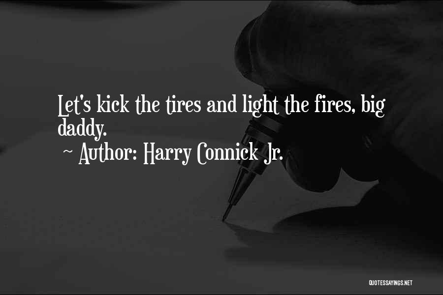 Harry Connick Jr. Quotes: Let's Kick The Tires And Light The Fires, Big Daddy.