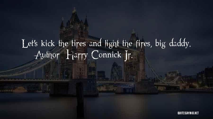 Harry Connick Jr. Quotes: Let's Kick The Tires And Light The Fires, Big Daddy.