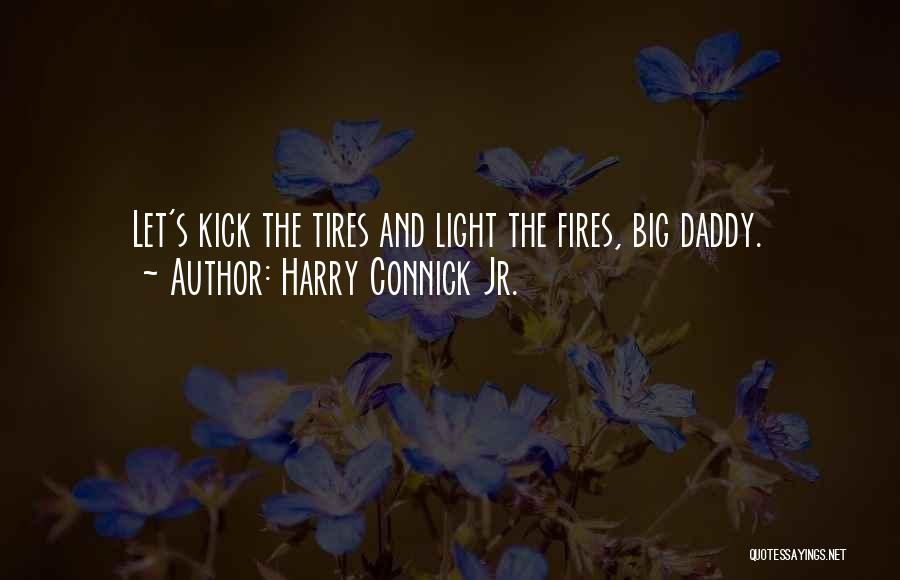 Harry Connick Jr. Quotes: Let's Kick The Tires And Light The Fires, Big Daddy.