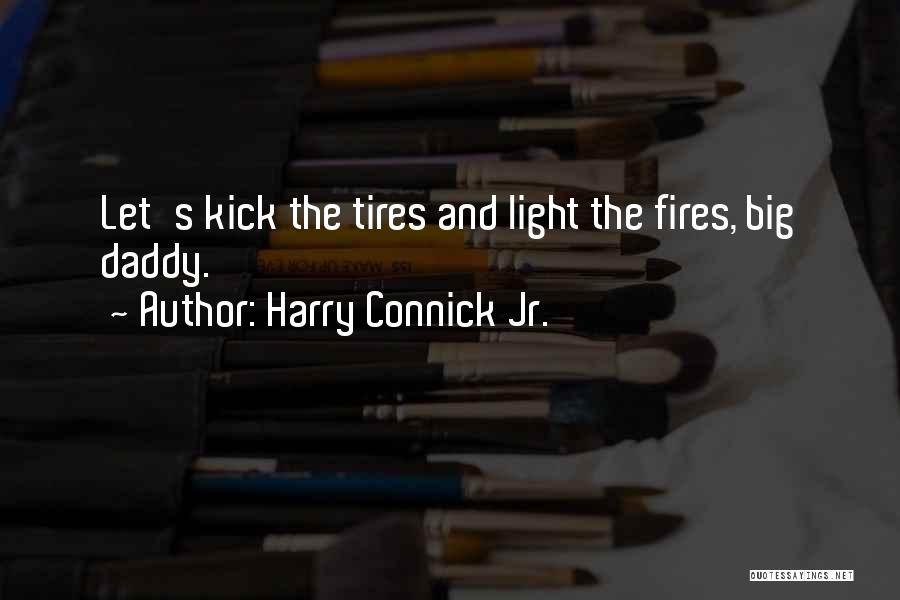 Harry Connick Jr. Quotes: Let's Kick The Tires And Light The Fires, Big Daddy.