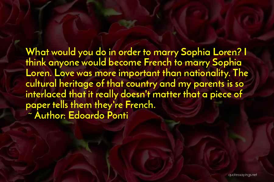 Edoardo Ponti Quotes: What Would You Do In Order To Marry Sophia Loren? I Think Anyone Would Become French To Marry Sophia Loren.