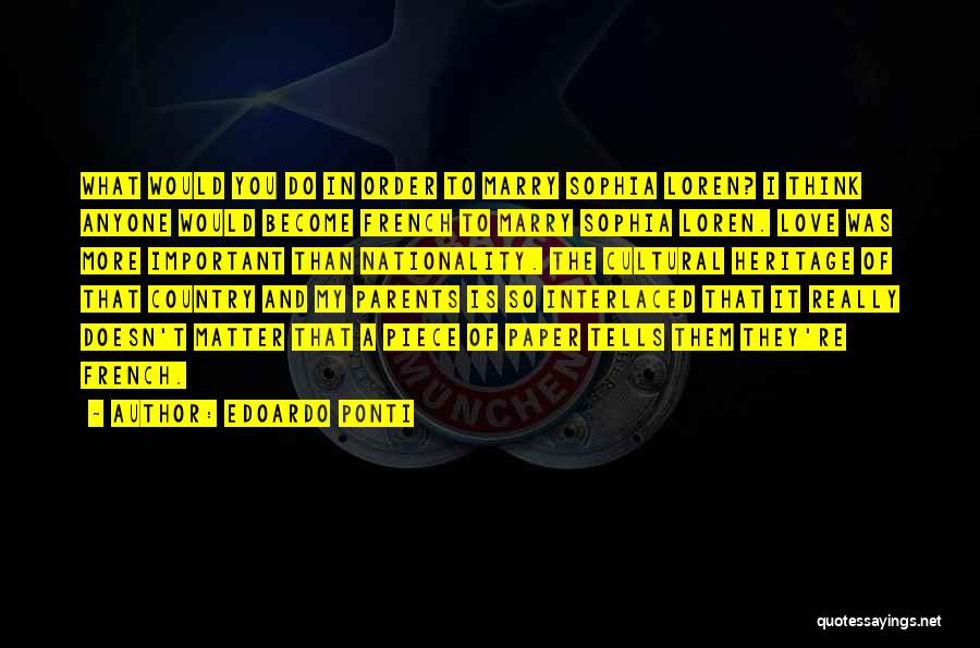 Edoardo Ponti Quotes: What Would You Do In Order To Marry Sophia Loren? I Think Anyone Would Become French To Marry Sophia Loren.