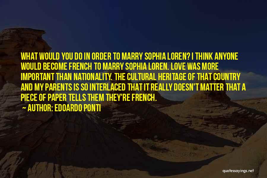 Edoardo Ponti Quotes: What Would You Do In Order To Marry Sophia Loren? I Think Anyone Would Become French To Marry Sophia Loren.