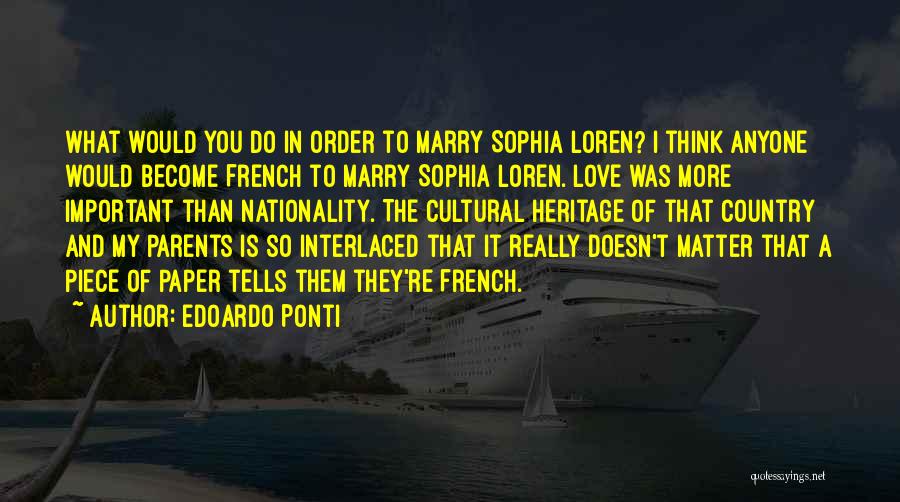 Edoardo Ponti Quotes: What Would You Do In Order To Marry Sophia Loren? I Think Anyone Would Become French To Marry Sophia Loren.