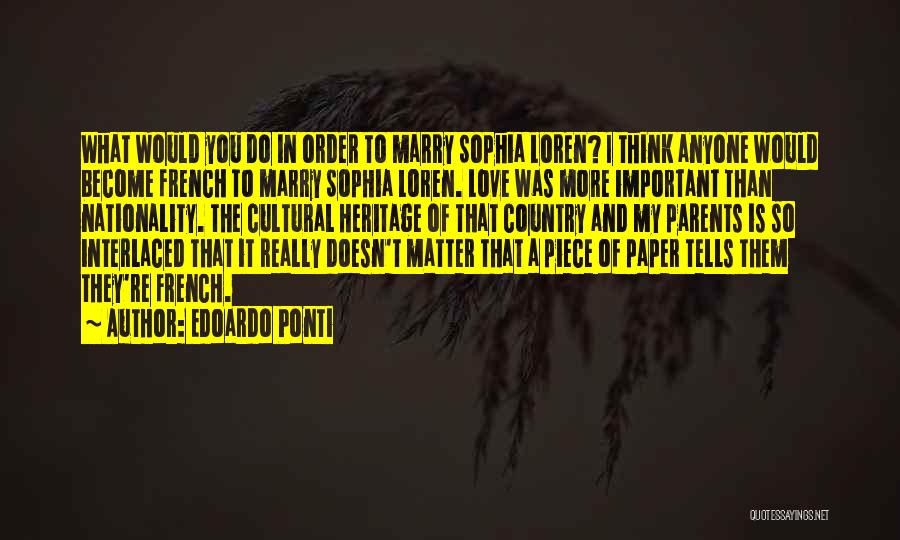 Edoardo Ponti Quotes: What Would You Do In Order To Marry Sophia Loren? I Think Anyone Would Become French To Marry Sophia Loren.