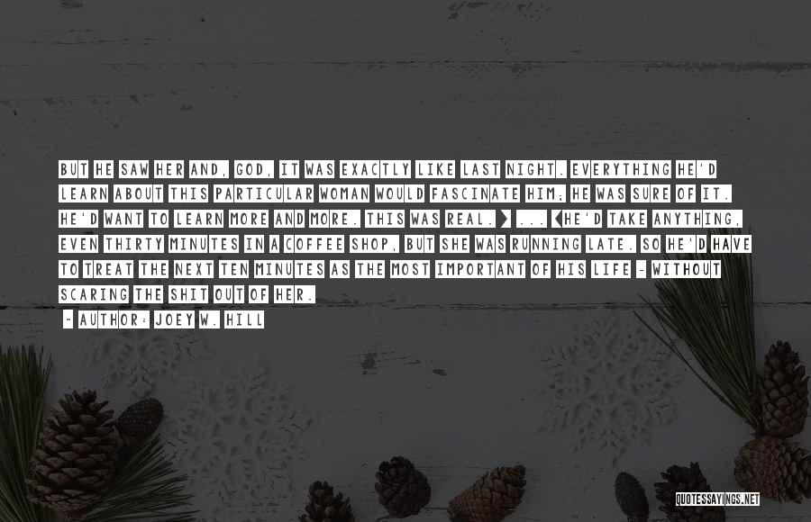 Joey W. Hill Quotes: But He Saw Her And, God, It Was Exactly Like Last Night. Everything He'd Learn About This Particular Woman Would