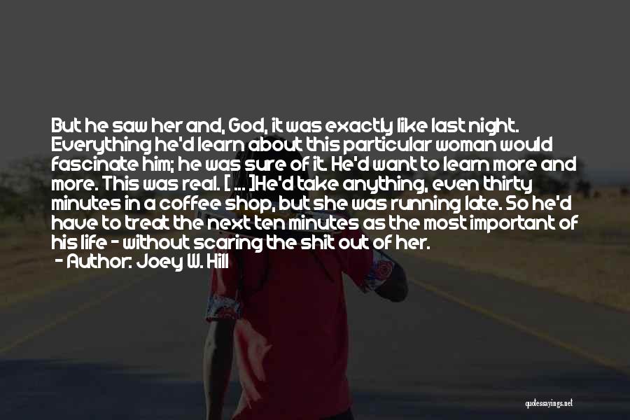 Joey W. Hill Quotes: But He Saw Her And, God, It Was Exactly Like Last Night. Everything He'd Learn About This Particular Woman Would