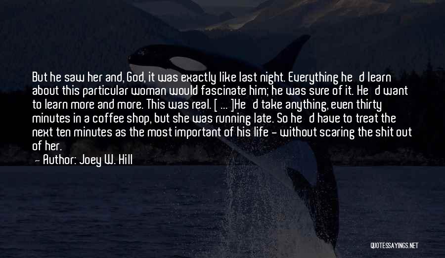 Joey W. Hill Quotes: But He Saw Her And, God, It Was Exactly Like Last Night. Everything He'd Learn About This Particular Woman Would