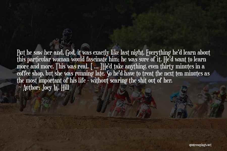 Joey W. Hill Quotes: But He Saw Her And, God, It Was Exactly Like Last Night. Everything He'd Learn About This Particular Woman Would