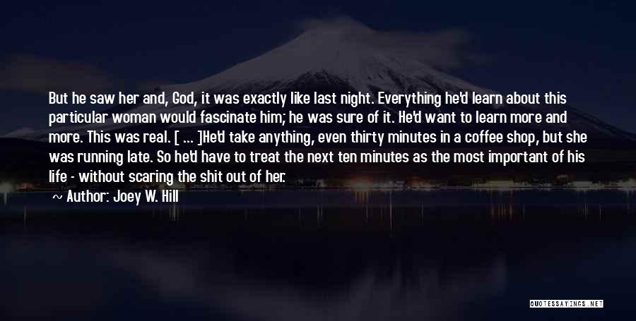 Joey W. Hill Quotes: But He Saw Her And, God, It Was Exactly Like Last Night. Everything He'd Learn About This Particular Woman Would