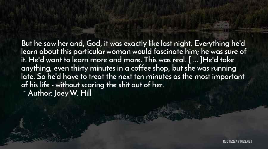 Joey W. Hill Quotes: But He Saw Her And, God, It Was Exactly Like Last Night. Everything He'd Learn About This Particular Woman Would