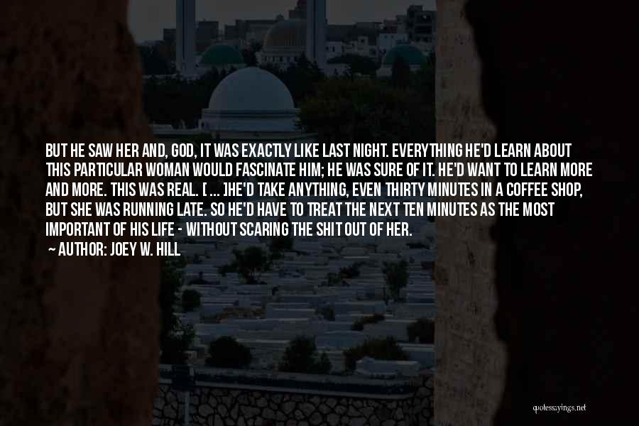 Joey W. Hill Quotes: But He Saw Her And, God, It Was Exactly Like Last Night. Everything He'd Learn About This Particular Woman Would