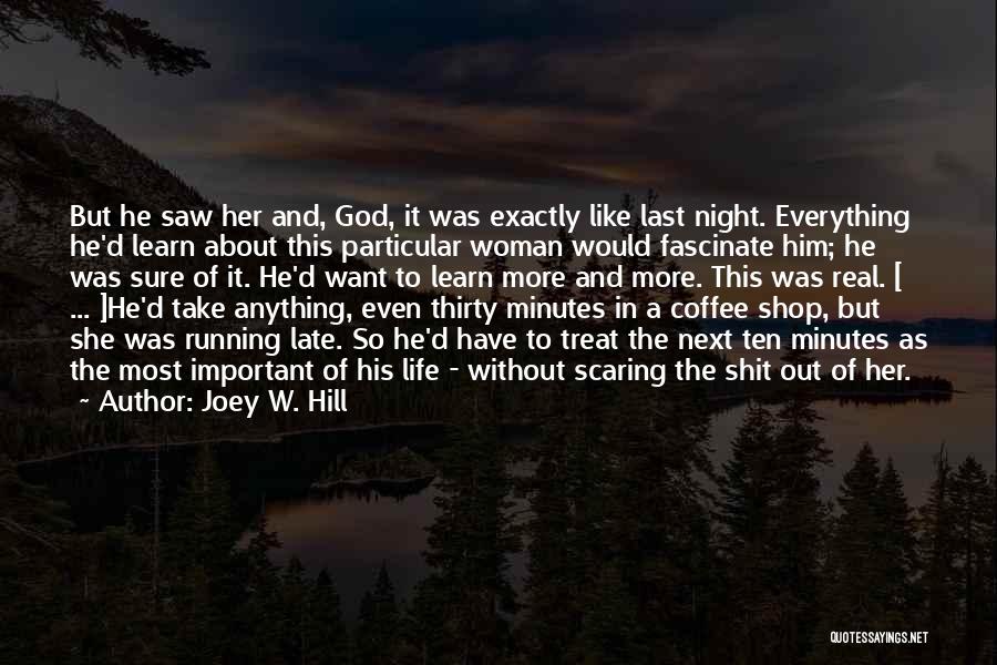 Joey W. Hill Quotes: But He Saw Her And, God, It Was Exactly Like Last Night. Everything He'd Learn About This Particular Woman Would