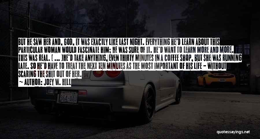 Joey W. Hill Quotes: But He Saw Her And, God, It Was Exactly Like Last Night. Everything He'd Learn About This Particular Woman Would