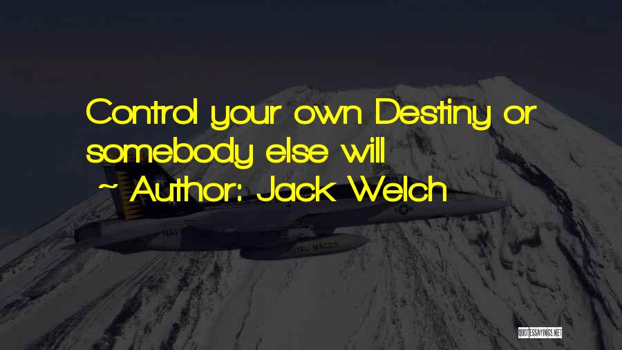 Jack Welch Quotes: Control Your Own Destiny Or Somebody Else Will