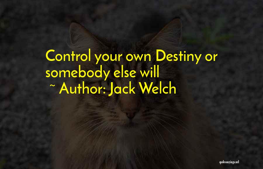 Jack Welch Quotes: Control Your Own Destiny Or Somebody Else Will