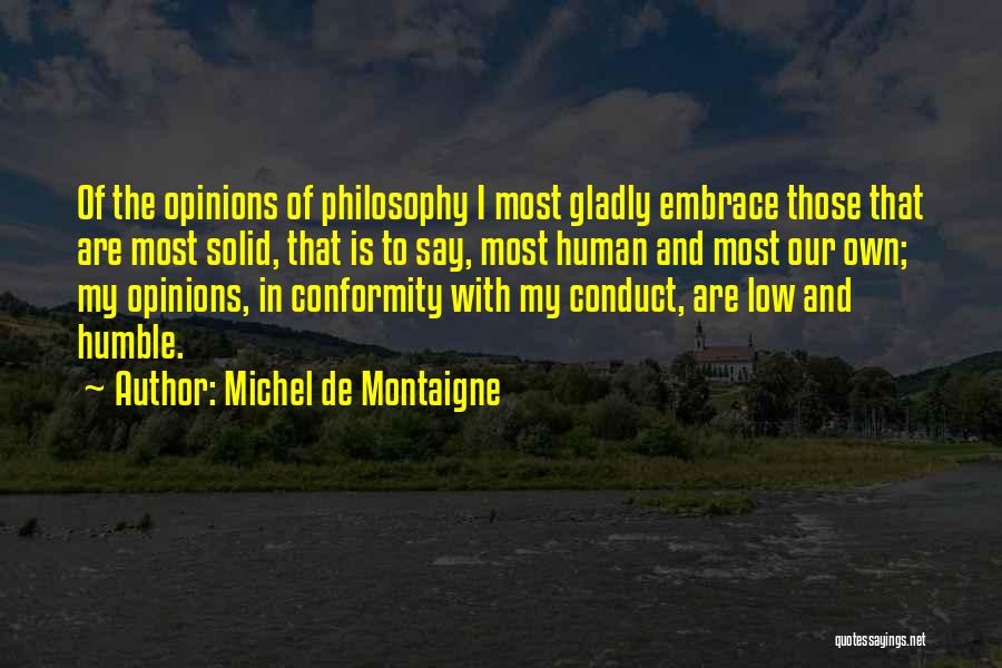 Michel De Montaigne Quotes: Of The Opinions Of Philosophy I Most Gladly Embrace Those That Are Most Solid, That Is To Say, Most Human