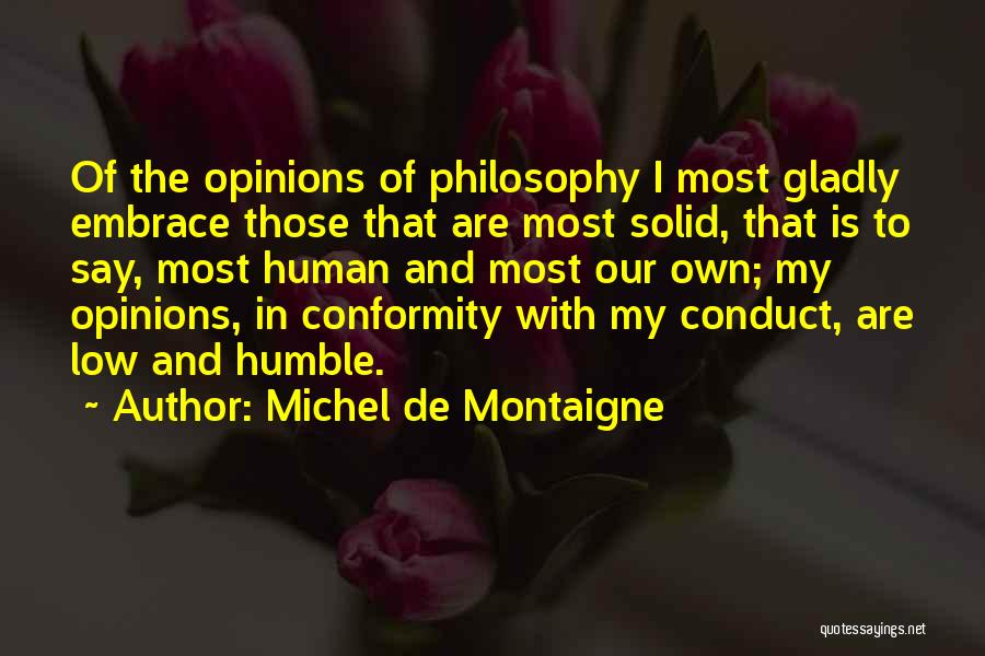 Michel De Montaigne Quotes: Of The Opinions Of Philosophy I Most Gladly Embrace Those That Are Most Solid, That Is To Say, Most Human