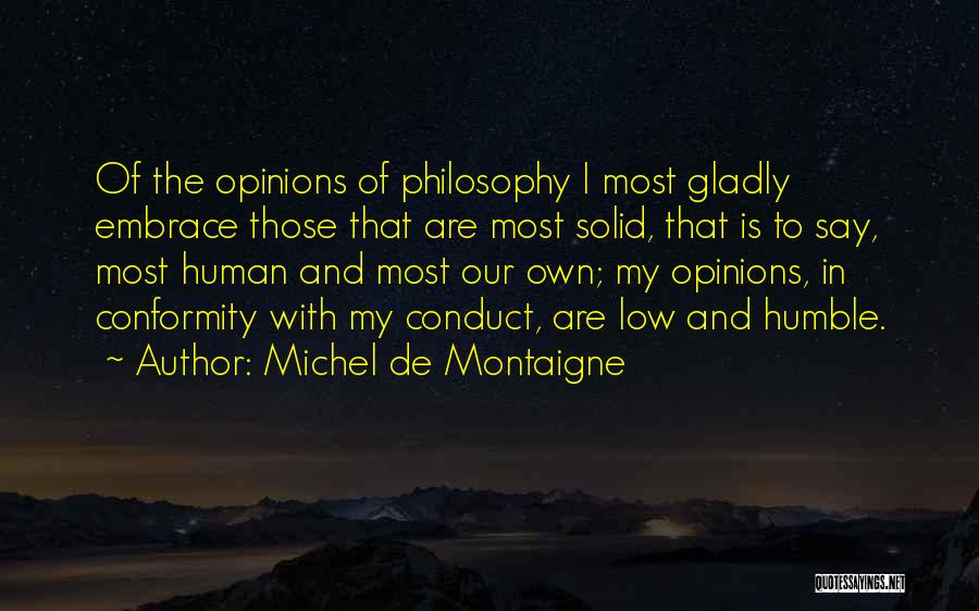 Michel De Montaigne Quotes: Of The Opinions Of Philosophy I Most Gladly Embrace Those That Are Most Solid, That Is To Say, Most Human