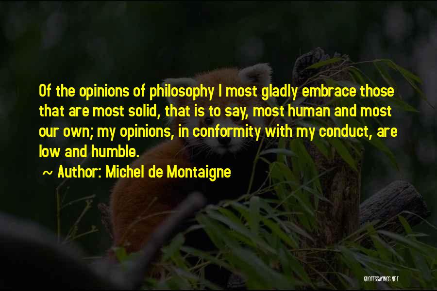 Michel De Montaigne Quotes: Of The Opinions Of Philosophy I Most Gladly Embrace Those That Are Most Solid, That Is To Say, Most Human