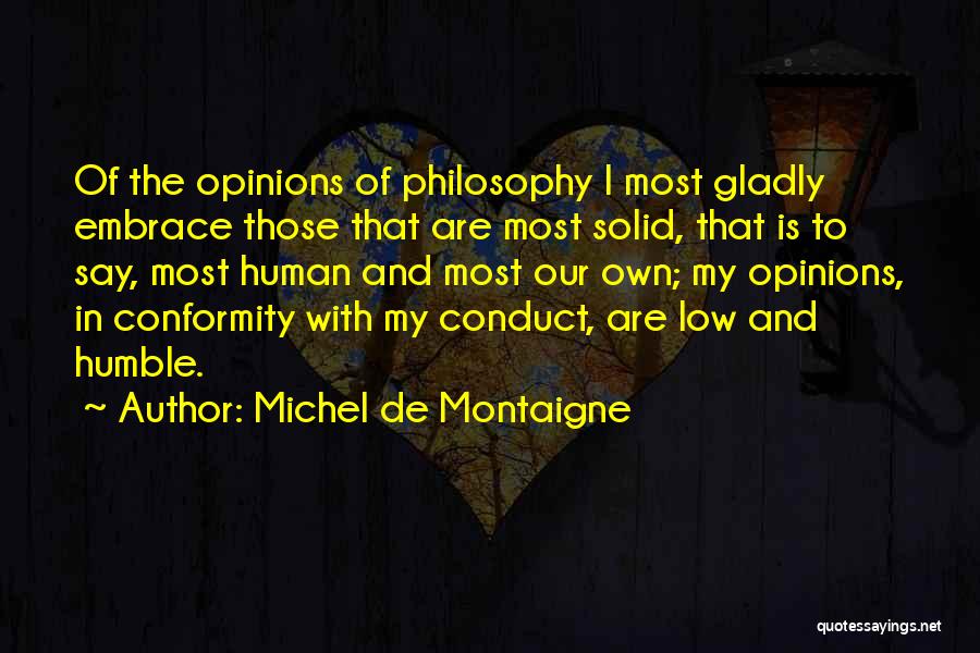 Michel De Montaigne Quotes: Of The Opinions Of Philosophy I Most Gladly Embrace Those That Are Most Solid, That Is To Say, Most Human