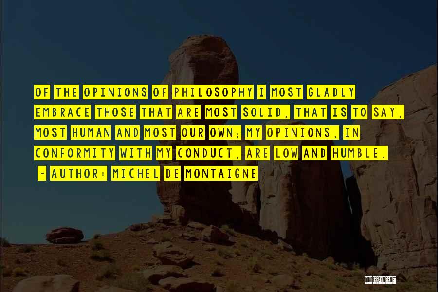Michel De Montaigne Quotes: Of The Opinions Of Philosophy I Most Gladly Embrace Those That Are Most Solid, That Is To Say, Most Human