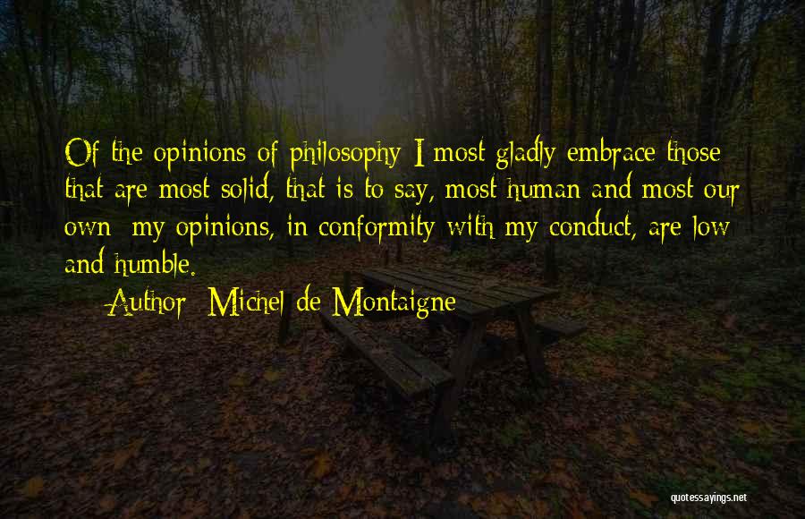 Michel De Montaigne Quotes: Of The Opinions Of Philosophy I Most Gladly Embrace Those That Are Most Solid, That Is To Say, Most Human
