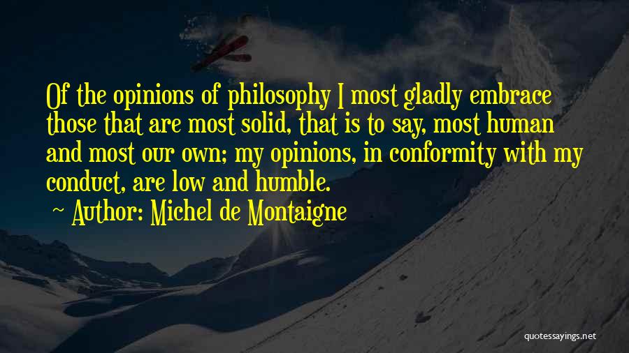 Michel De Montaigne Quotes: Of The Opinions Of Philosophy I Most Gladly Embrace Those That Are Most Solid, That Is To Say, Most Human